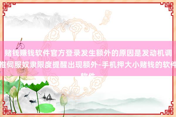 赌钱赚钱软件官方登录发生额外的原因是发动机调推伺服奴隶限度提醒出现额外-手机押大小赌钱的软件