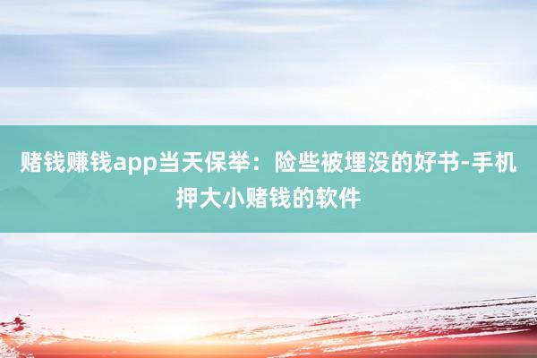 赌钱赚钱app当天保举：险些被埋没的好书-手机押大小赌钱的软件
