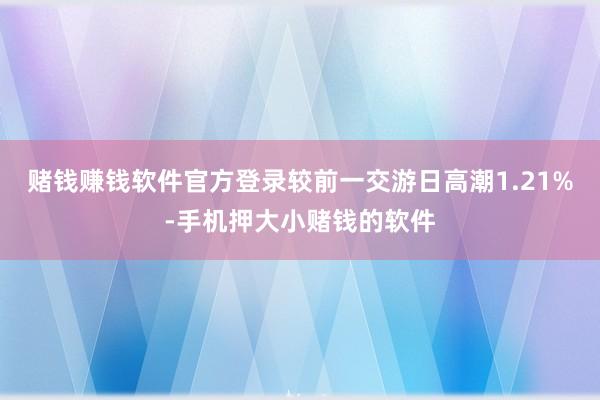 赌钱赚钱软件官方登录较前一交游日高潮1.21%-手机押大小赌钱的软件