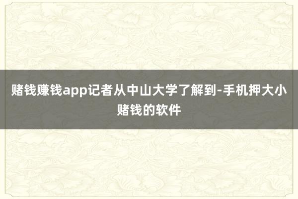 赌钱赚钱app记者从中山大学了解到-手机押大小赌钱的软件